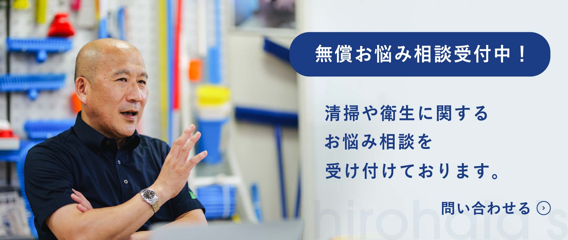 無償お悩み相談受付中！ 清掃や衛生に関するお悩み相談を受け付けております。hirohata's 問い合わせる